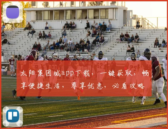 太阳集团城app下载，一键获取，畅享便捷生活，尊享优惠，必看攻略，三步轻松拥有