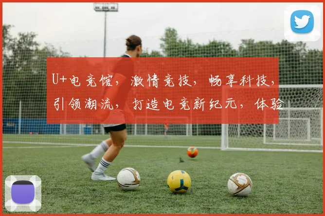 U+电竞馆，激情竞技，畅享科技，引领潮流，打造电竞新纪元，体验非凡之旅。