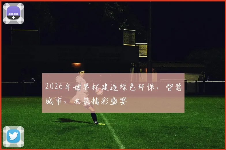 2026年世界杯建造绿色环保，智慧城市，共筑精彩盛宴